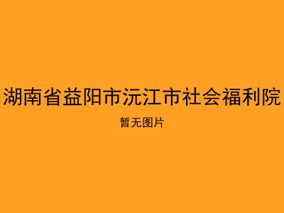 湖南省益阳市沅江市社会福利院