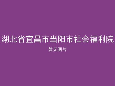 湖北省宜昌市当阳市社会福利院