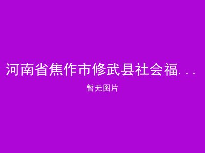 河南省焦作市修武县社会福利服务中心