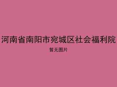 河南省南阳市宛城区社会福利院