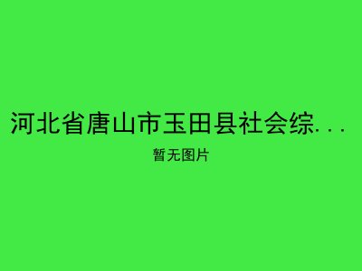 河北省唐山市玉田县社会综合福利服务中心