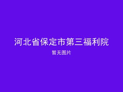 河北省保定市第三福利院