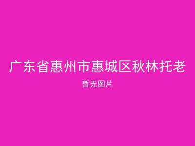 广东省惠州市惠城区秋林托老