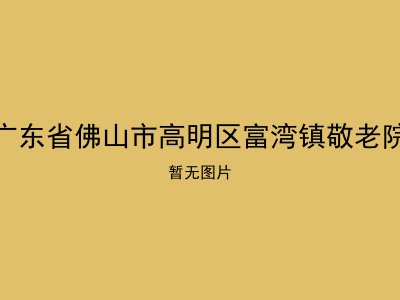 广东省佛山市高明区富湾镇敬老院