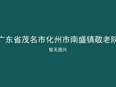 广东省茂名市化州市南盛镇敬老院