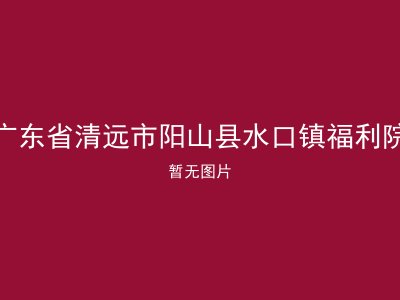广东省清远市阳山县水口镇福利院