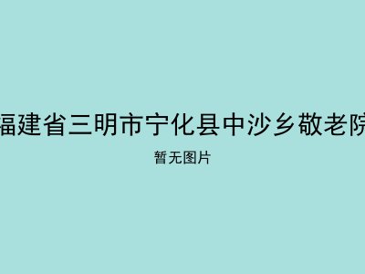 福建省三明市宁化县中沙乡敬老院