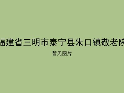 福建省三明市泰宁县朱口镇敬老院