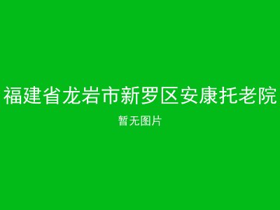福建省龙岩市新罗区安康托老院