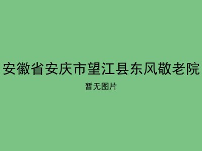 安徽省安庆市望江县东风敬老院