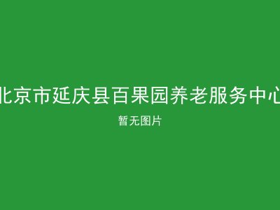 北京市延庆县百果园养老服务中心