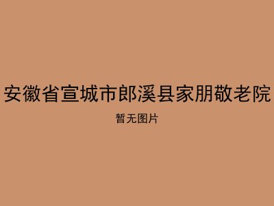 安徽省宣城市郎溪县家朋敬老院