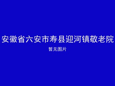 安徽省六安市寿县迎河镇敬老院