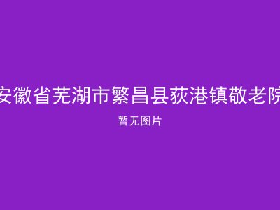 安徽省芜湖市繁昌县荻港镇敬老院