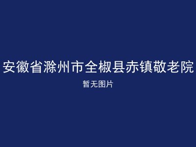 安徽省滁州市全椒县赤镇敬老院