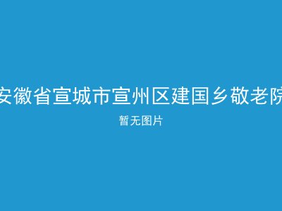 安徽省宣城市宣州区建国乡敬老院