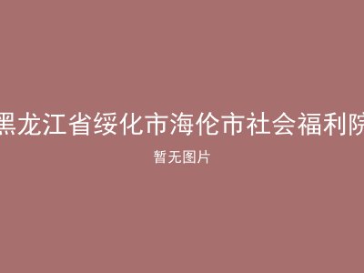 黑龙江省绥化市海伦市社会福利院