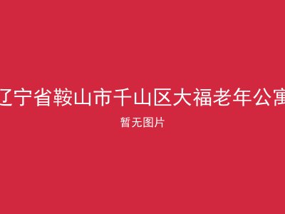 辽宁省鞍山市千山区大福老年公寓