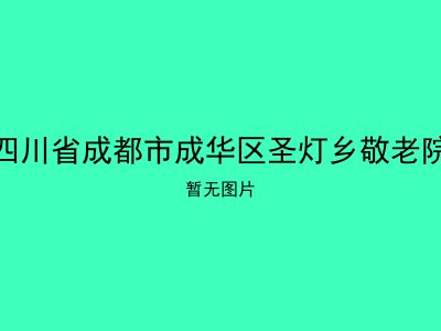 四川省成都市成华区圣灯乡敬老院