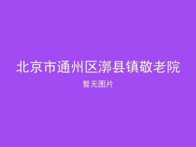 北京市通州区漷县镇敬老院