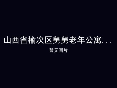山西省榆次区舅舅老年公寓（个人家庭养老院）