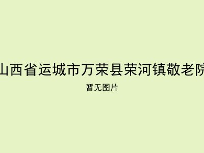 山西省运城市万荣县荣河镇敬老院