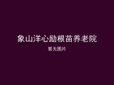 象山洋心励根苗养老院