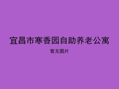 宜昌市寒香园自助养老公寓