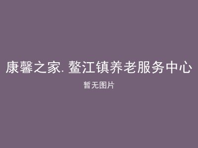 康馨之家.鳌江镇养老服务中心