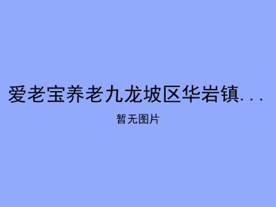 爱老宝养老九龙坡区华岩镇民安华福社区养老服务中心