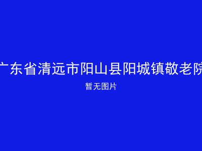 广东省清远市阳山县阳城镇敬老院