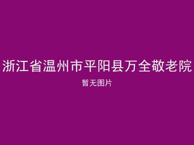浙江省温州市平阳县万全敬老院