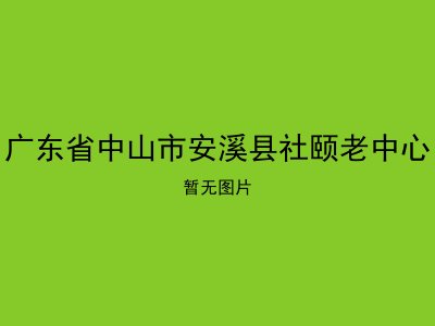 广东省中山市安溪县社颐老中心	 	