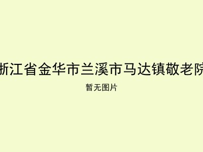浙江省金华市兰溪市马达镇敬老院