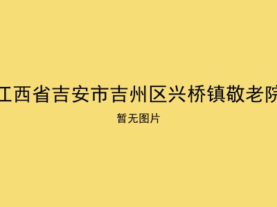 江西省吉安市吉州区兴桥镇敬老院