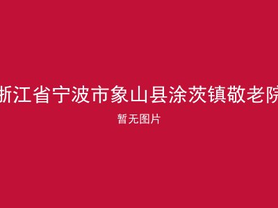 浙江省宁波市象山县涂茨镇敬老院