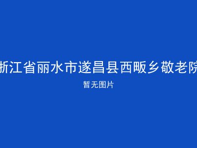 浙江省丽水市遂昌县西畈乡敬老院