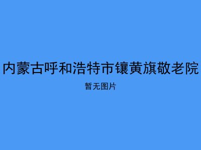 内蒙古呼和浩特市镶黄旗敬老院
