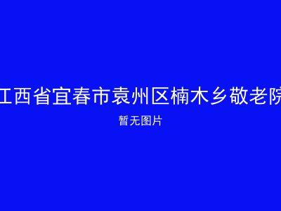 江西省宜春市袁州区楠木乡敬老院