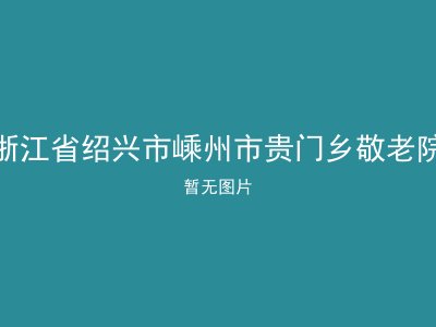 浙江省绍兴市嵊州市贵门乡敬老院