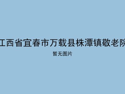江西省宜春市万载县株潭镇敬老院