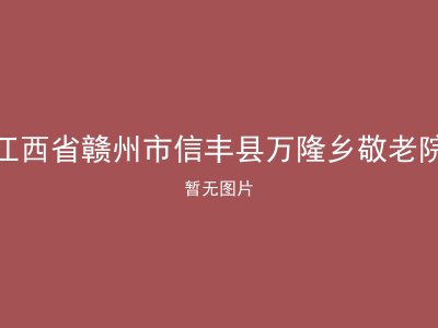江西省赣州市信丰县万隆乡敬老院