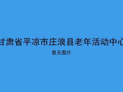 甘肃省平凉市庄浪县老年活动中心