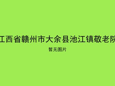 江西省赣州市大余县池江镇敬老院