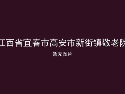 江西省宜春市高安市新街镇敬老院