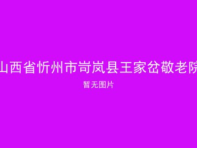 山西省忻州市岢岚县王家岔敬老院