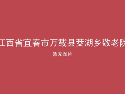 江西省宜春市万载县茭湖乡敬老院