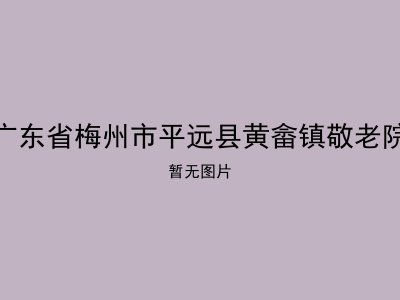 广东省梅州市平远县黄畲镇敬老院