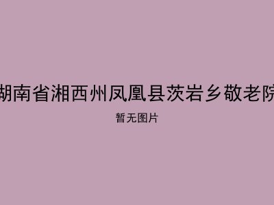 湖南省湘西州凤凰县茨岩乡敬老院