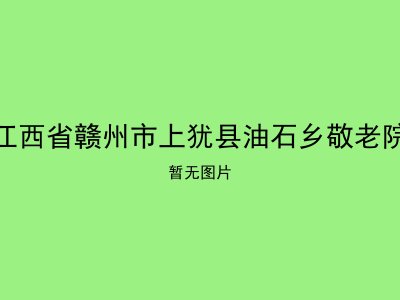 江西省赣州市上犹县油石乡敬老院